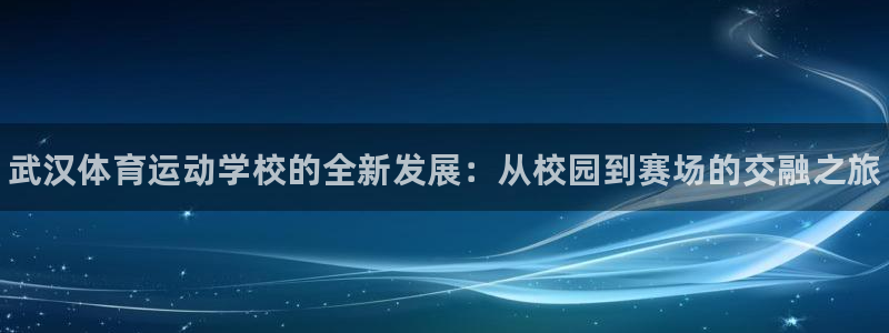 注册千亿国际官方正版app：武汉体育运动学校的全新发
