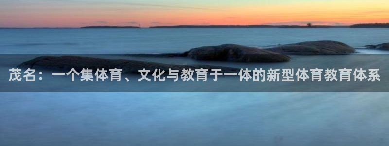 千亿国际官方正版app官网：茂名：一个集体育、文化与