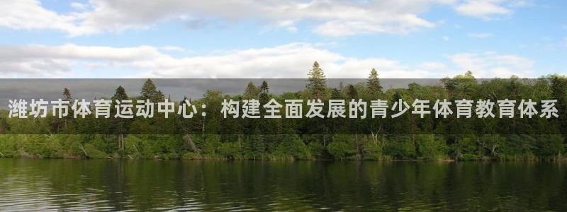 德国千亿国际官方正版app集团:潍坊市体育运动中心:构建全面