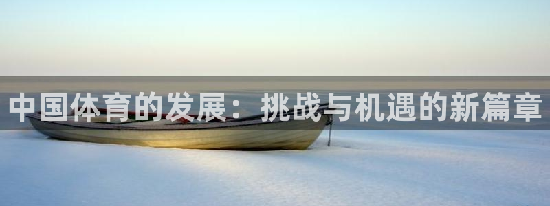 千亿国际官网下载平台注册流程视频:中国体育的发展:挑战与机遇
