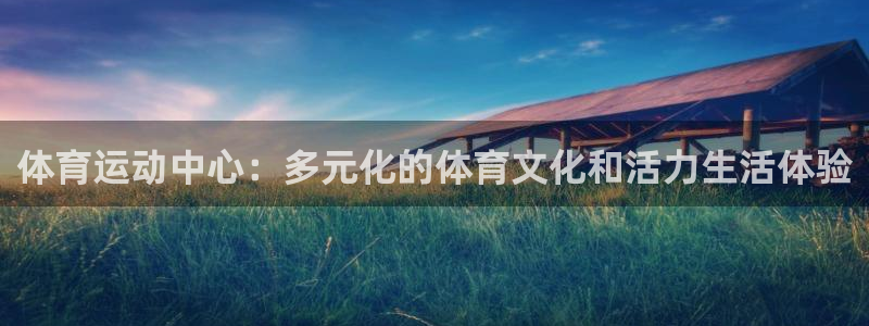 千亿集团董事长见到：体育运动中心：多